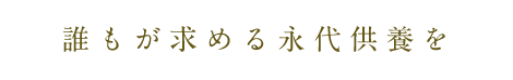 誰もが求める永代供養を
